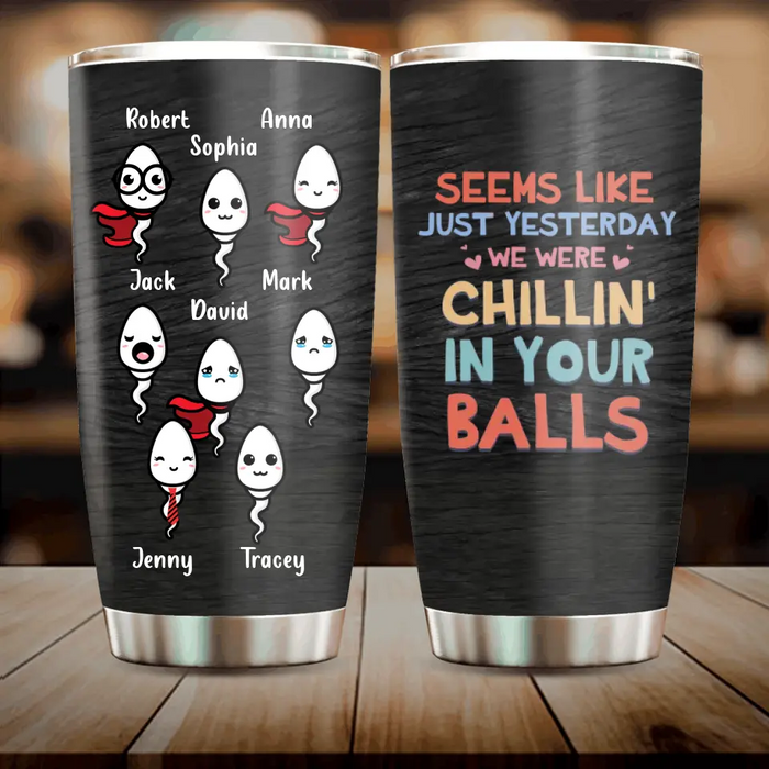 Custom Personalized Sperms Tumbler - Upto 8 Sperms - Seems Like Just Yesterday We Were Chillin' In Your Balls