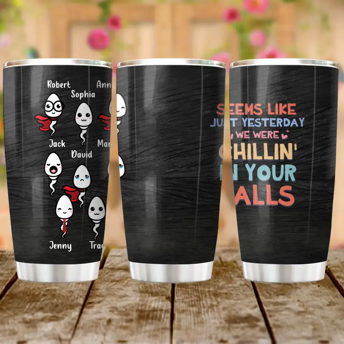 Custom Personalized Sperms Tumbler - Upto 8 Sperms - Seems Like Just Yesterday We Were Chillin' In Your Balls