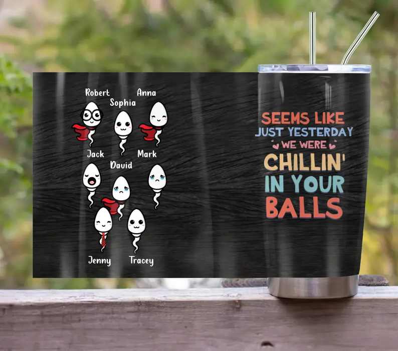 Custom Personalized Sperms Tumbler - Upto 8 Sperms - Seems Like Just Yesterday We Were Chillin' In Your Balls