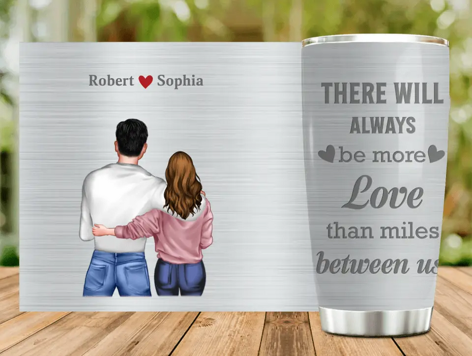 Custom Personalized Couple Tumbler - Gift Idea For Couple/Him/Her/Valentine's Day - There Will Always Be More Love Than Miles Between Us