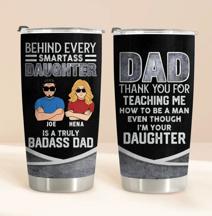 Custom Personalized Dad & Daughter Tumbler - Gift Idea for Dad/Father's Day From Daughter - Behind Every Smartass Daughter Is A Truly Badass Dad