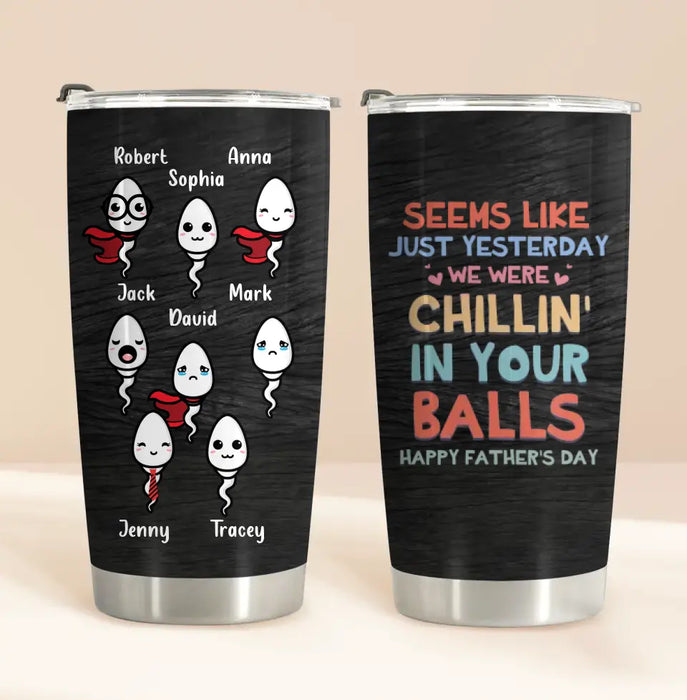 Custom Personalized Sperms Tumbler - Gift Idea For Father's Day - Upto 8 Sperms - Seems Like Just Yesterday We Were Chillin' In Your Balls