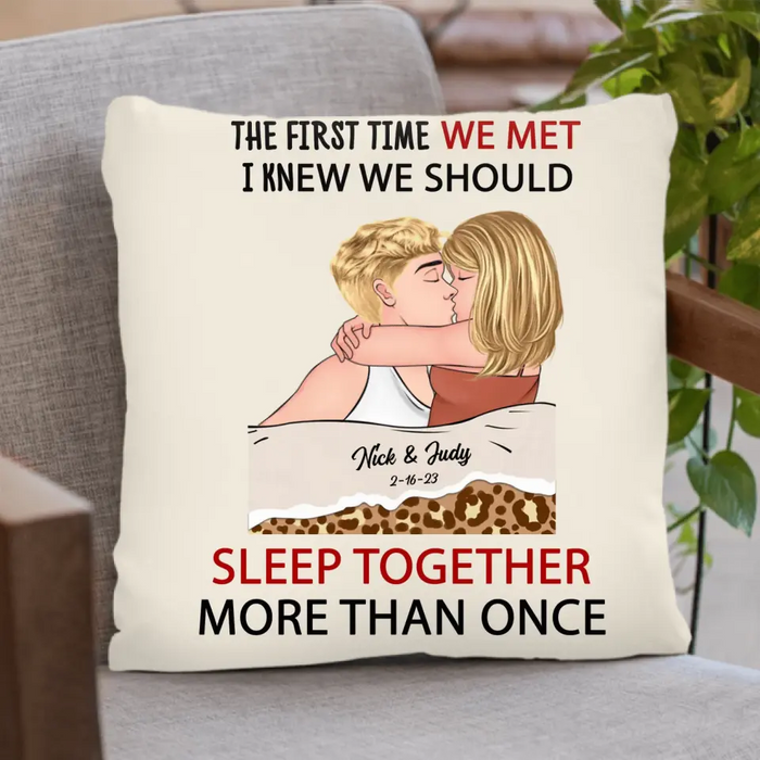 Custom Personalized Couple Pillow Cover - Valentines Day Gift Idea For Couple/ Her/ Him - The First Time We Met, I Knew We Should Sleep Together More Than Once