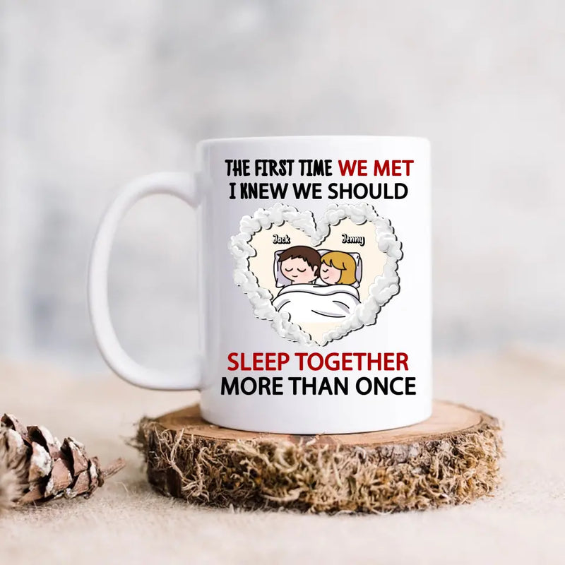 Personalized Couple Coffee Mug - Valentines Day Gift For Couple/Her/Him - The First Time We Met, I Knew We Should Sleep Together More Than Once