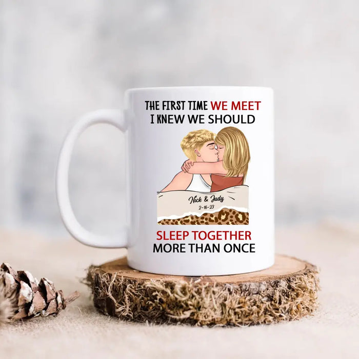 Custom Personalized Couple Coffee Mug - Valentines Day Gift Idea For Couple/ Her/ Him - The First Time We Met, I Knew We Should Sleep Together More Than Once