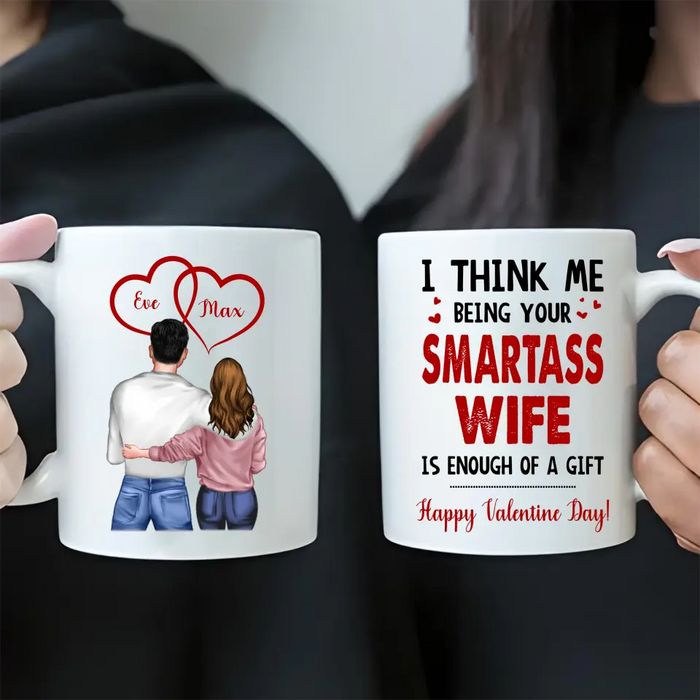 Custom Personalized Couple Coffee Mug - Happy Valentine Day Gift Idea For Him/ Her - I Think Being Your Smartass Wife Is Enough Of A Gift