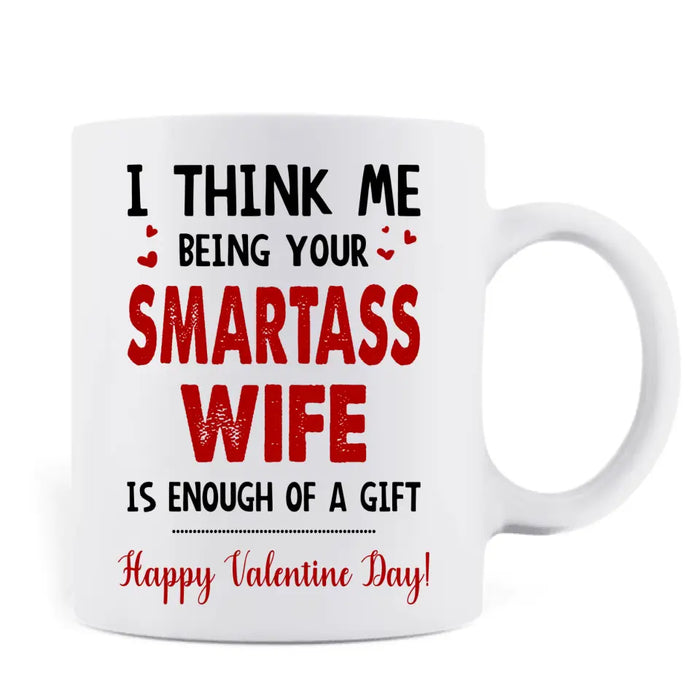 Custom Personalized Couple Coffee Mug - Happy Valentine Day Gift Idea For Him/ Her - I Think Being Your Smartass Wife Is Enough Of A Gift