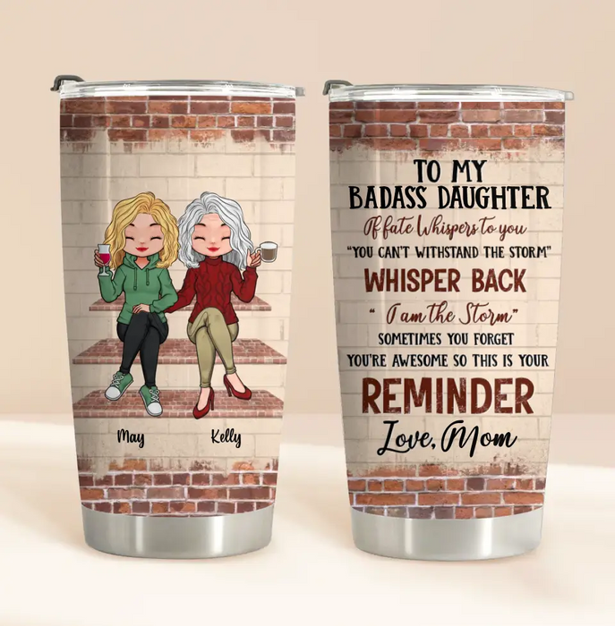 Personalized Tumbler - Gift Idea For Mother/ Daughter - Mother's Day Idea From Daughter - To My Badass Daughter If Fate Whispers To You