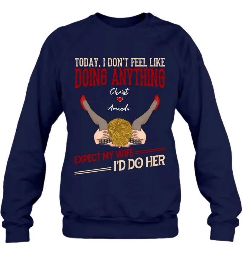 Personalized Couple Sweatshirt/T-Shirt - Gift For Couples - Today I Don't Feel Like Doing Anything Expect My Wife I'd Do Her