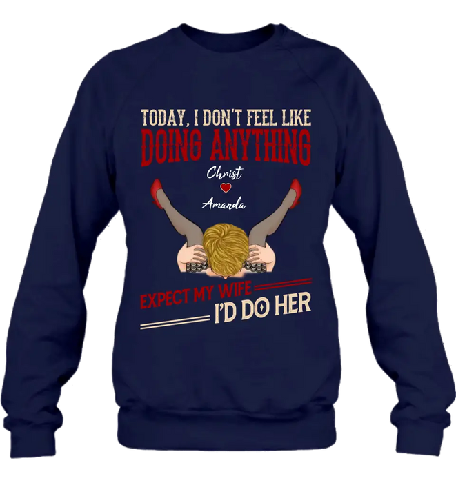 Custom Personalized Couple Sweatshirt/T-Shirt - Gift For Couples - Today I Don't Feel Like Doing Anything Expect My Wife I'd Do Her