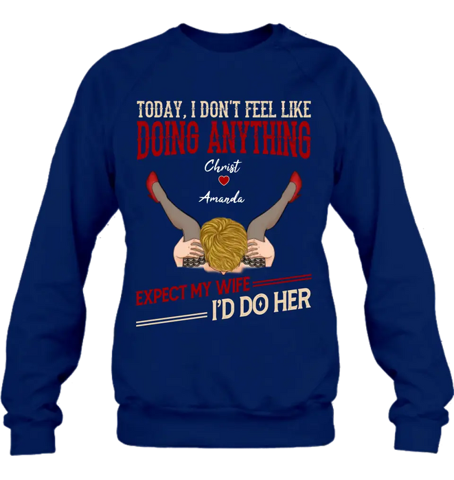 Custom Personalized Couple Sweatshirt/T-Shirt - Gift For Couples - Today I Don't Feel Like Doing Anything Expect My Wife I'd Do Her