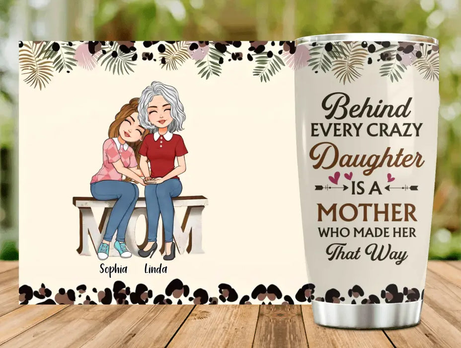 Personalized Mom & Daughter Tumbler - Gift Idea For Mother/ Daughter - Mother's Day Idea From Daughter - Behind Every Crazy Daughter Is A Mother Who Made Her That Way