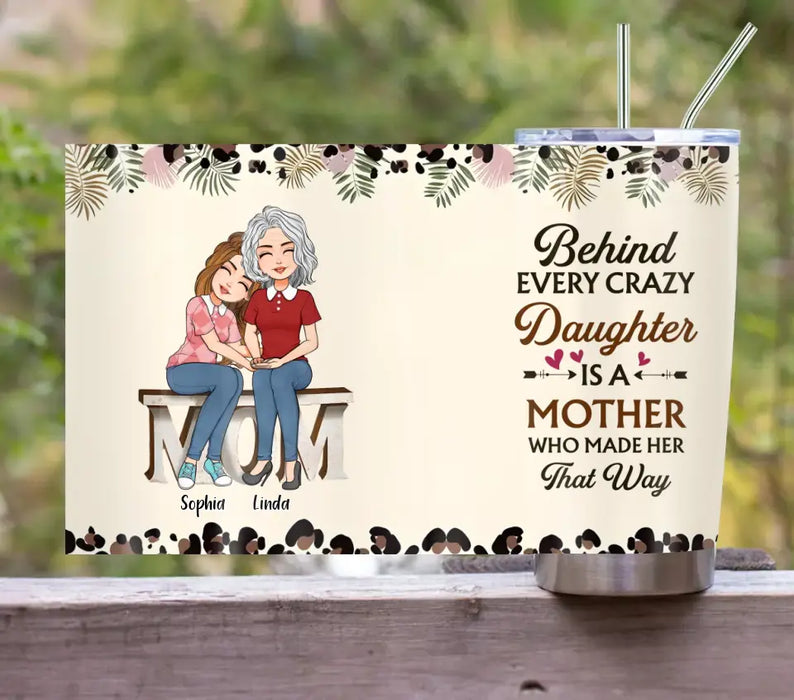 Personalized Mom & Daughter Tumbler - Gift Idea For Mother/ Daughter - Mother's Day Idea From Daughter - Behind Every Crazy Daughter Is A Mother Who Made Her That Way