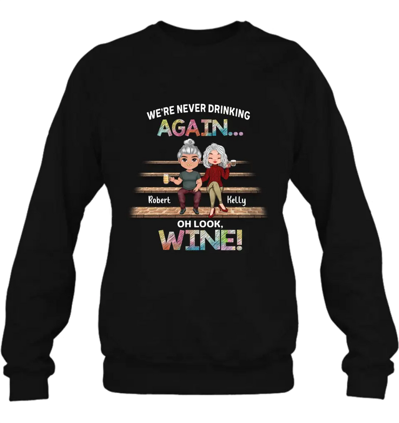 Personalized Besties Shirt/Hoodie - Gift Idea For Friends/Besties/Couple - We're Never Drinking Again Oh Look Wine