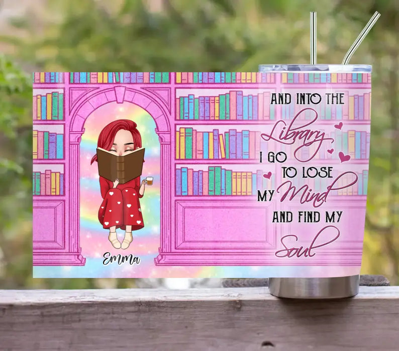 Custom Personalized Reading Girl Tumbler - Gift Idea For Books Lovers - And Into The Library I Go To Lose My Mind And Find My Soul