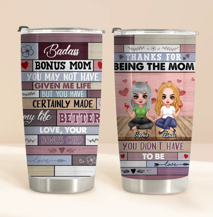 Personalized Bonus Mom Tumbler - Gift Idea For Mother's Day - Thanks For Being The Mom You Didn't Have To Be