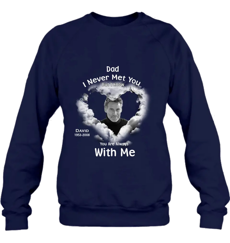 Personalized Memorial Dad/Mom Shirt/Hoodie - Upload Photo - Memorial Gift Idea - I Never Met You But I Know Your Are Always With Me