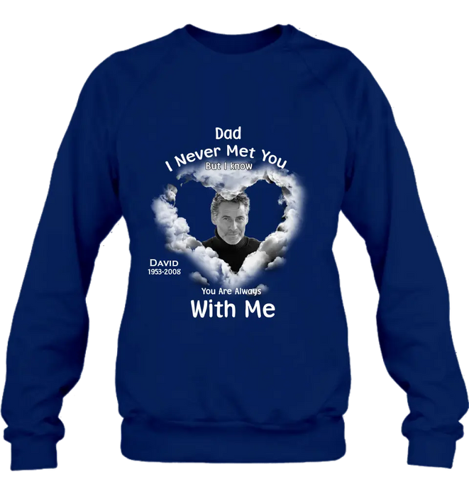 Custom Personalized Memorial Dad/ Mom Shirt/ Hoodie - Upload Photo - Memorial Gift Idea - I Never Met You But I Know Your Are Always With Me