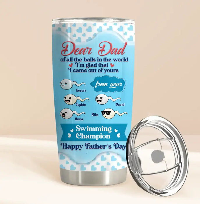 Custom Personalized Dear Dad Tumbler - Gift Idea For Dad/ Father's Day - Upto 5 Kids - I'm Glad That I Came Out Of Yours