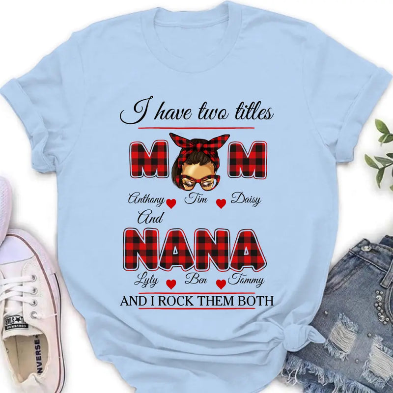Personalized Mom Shirt/Hoodie - Mother's Day Gift Idea - I Have Two Titles Mom And Nana And I Rock Them Both