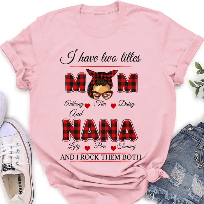 Custom Personalized Mom Shirt/ Hoodie - Mother's Day Gift Idea - I Have Two Titles Mom And Nana And I Rock Them Both