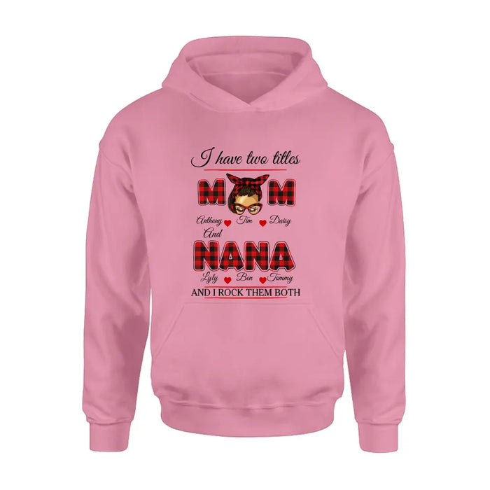 Custom Personalized Mom Shirt/ Hoodie - Mother's Day Gift Idea - I Have Two Titles Mom And Nana And I Rock Them Both