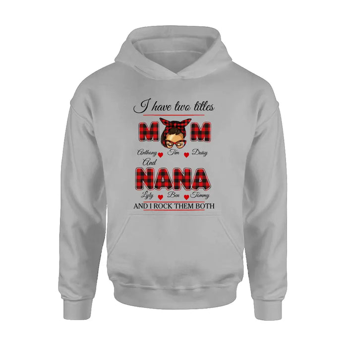 Custom Personalized Mom Shirt/ Hoodie - Mother's Day Gift Idea - I Have Two Titles Mom And Nana And I Rock Them Both