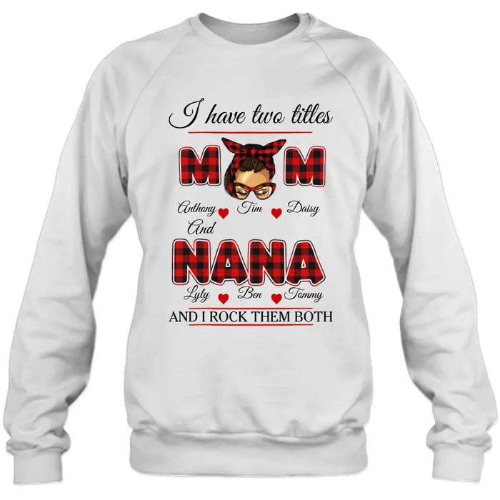 Custom Personalized Mom Shirt/ Hoodie - Mother's Day Gift Idea - I Have Two Titles Mom And Nana And I Rock Them Both