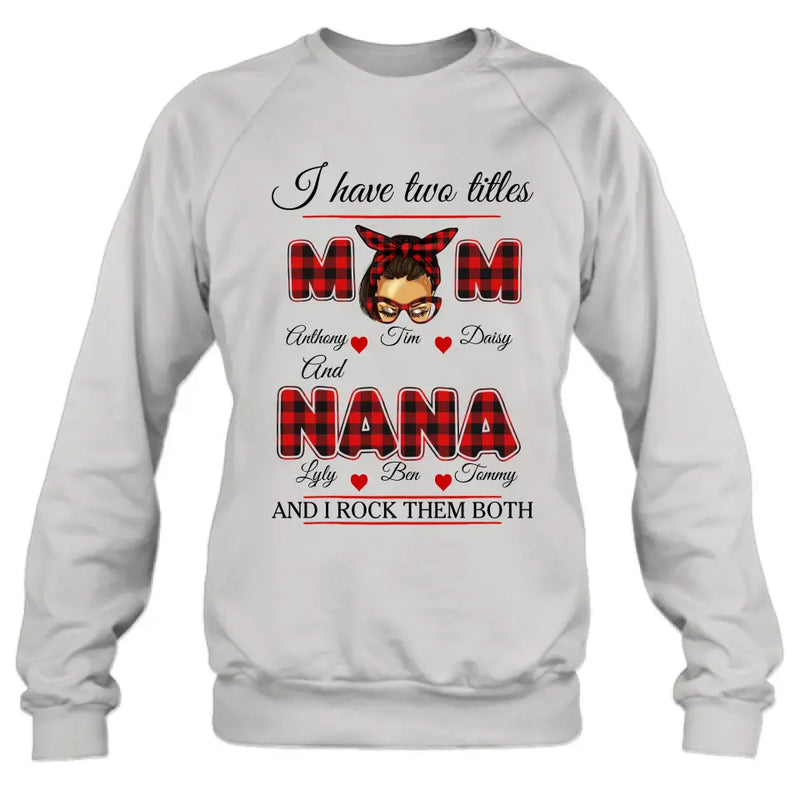 Personalized Mom Shirt/Hoodie - Mother's Day Gift Idea - I Have Two Titles Mom And Nana And I Rock Them Both