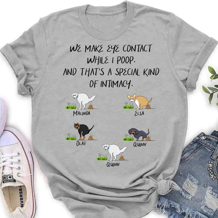 Custom Personalized Dog T-shirt/ Hoodie - Gift Idea For Dog Lover/ Mother's Day/Father's Day - Upto 5 Dogs - We Make Eye Contact While I Poop