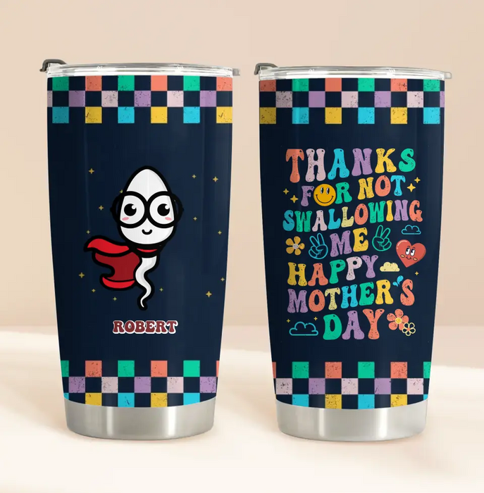 Custom Personalized Mother Tumbler - Gift For Mom/ Mother's Day - Thanks For Not Swallowing Me