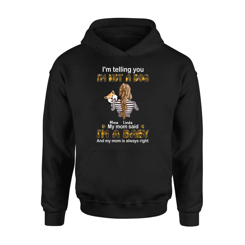 Personalized Dog Mom T-shirt/Hoodie - Gift Idea For Dog Lover/Mother's Day - Up to 4 Dogs - I'm Not A Dog My Mom Said I'm A Baby