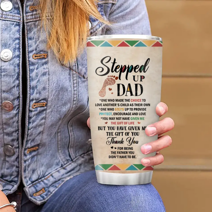 Custom Personalized Stepped Up Dad Tumbler - Gift For Father's Day - You Have Given Me The Gift Of You