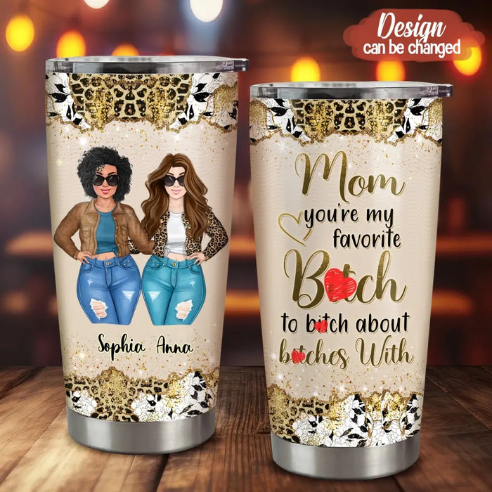 Custom Personalized Mom Daughter Tumbler - Gift Idea For Mother's Day - Mom You're My Favorite Bitch To Bitch About Bitches With