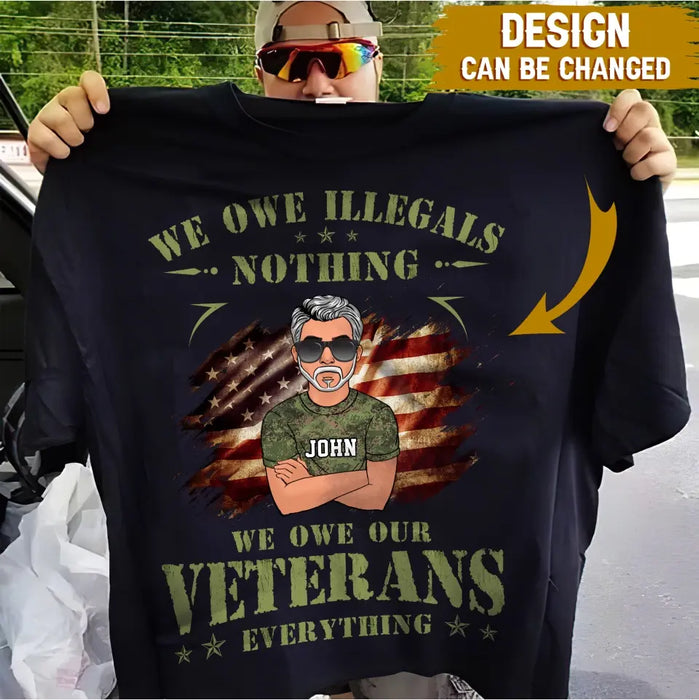 Custom Personalized Veteran Shirt/ Hoodie - Gift Idea For Veteran's Day - We Owe Illegals Nothing We Owe Our Veterans Everything