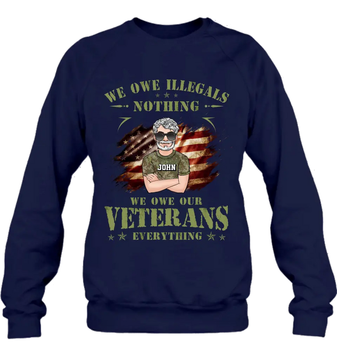 Custom Personalized Veteran Shirt/ Hoodie - Gift Idea For Veteran's Day - We Owe Illegals Nothing We Owe Our Veterans Everything