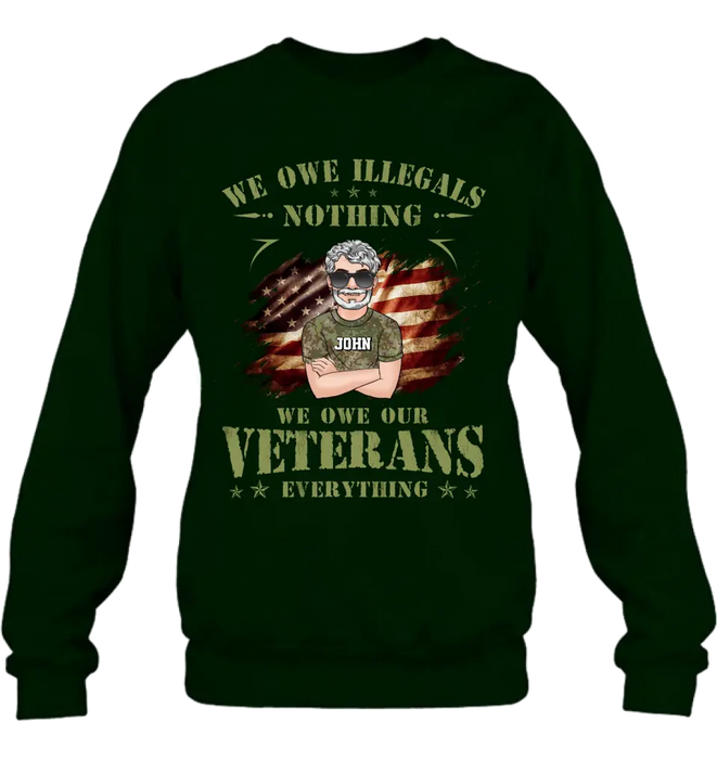 Custom Personalized Veteran Shirt/ Hoodie - Gift Idea For Veteran's Day - We Owe Illegals Nothing We Owe Our Veterans Everything