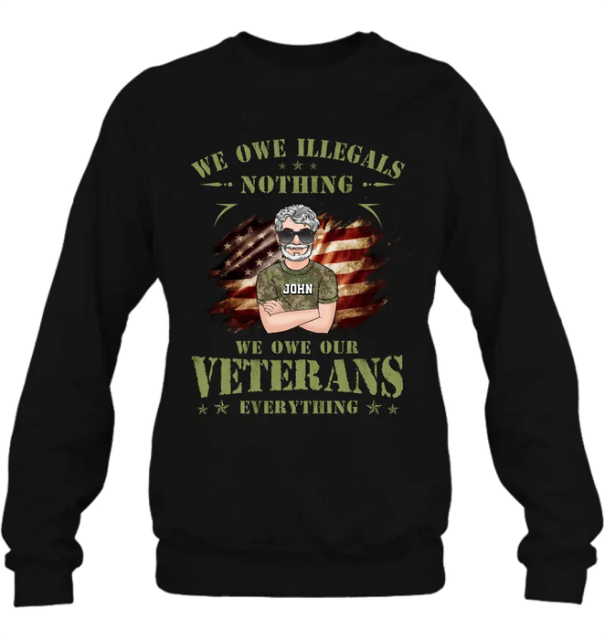 Custom Personalized Veteran Shirt/ Hoodie - Gift Idea For Veteran's Day - We Owe Illegals Nothing We Owe Our Veterans Everything