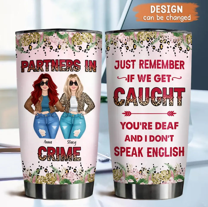 Custom Personalized Besties Tumbler - Gift Idea For Friends/Sisters/Besties - Just Remember If We Get Caught You're Deaf And I Don't Speak English