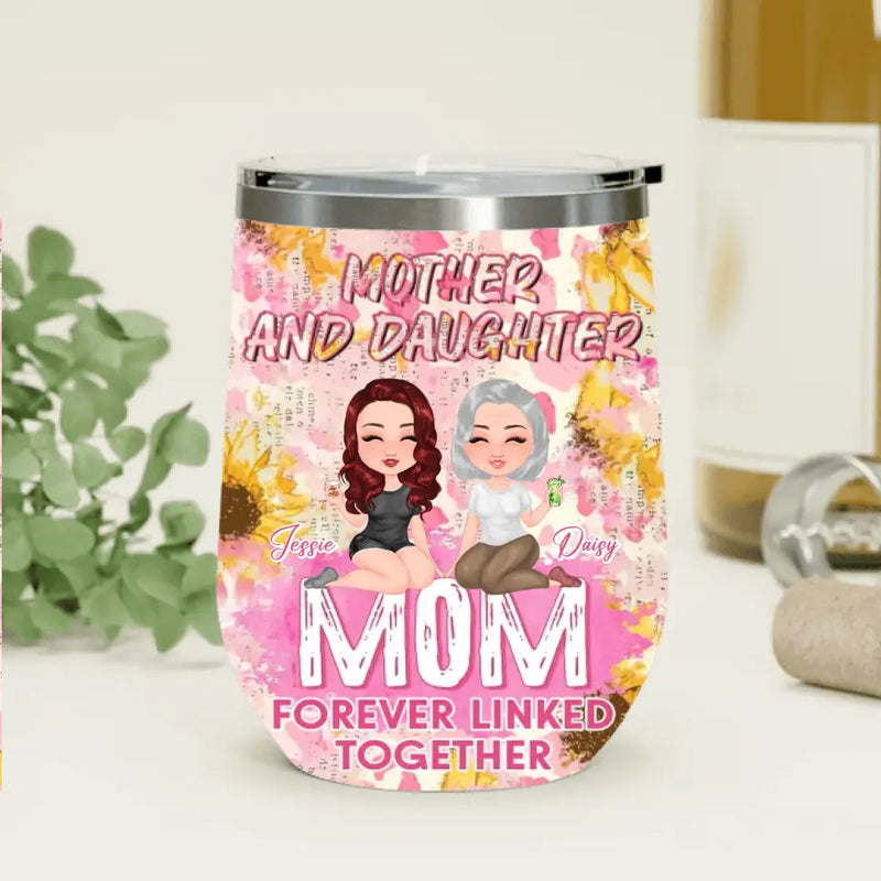 Personalized Mom Wine Tumbler - Up to 4 Women - Mother's Day Gift Idea for Mom - Mother And Daughter Forever Linked Together