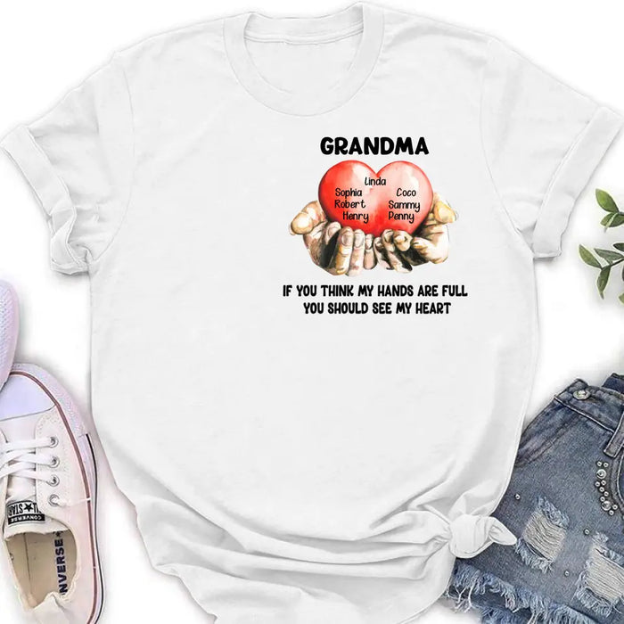 Custom Personalized Grandma T-shirt/ Hoodie - Gift Idea For Mother's Day/Grandma - Upto 7 Grandkids - If You Think My Hands Are Full You Should See My Heart