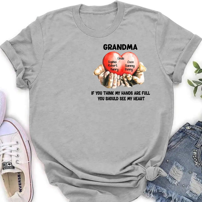 Custom Personalized Grandma T-shirt/ Hoodie - Gift Idea For Mother's Day/Grandma - Upto 7 Grandkids - If You Think My Hands Are Full You Should See My Heart