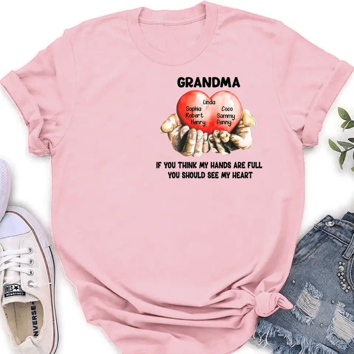 Custom Personalized Grandma T-shirt/ Hoodie - Gift Idea For Mother's Day/Grandma - Upto 7 Grandkids - If You Think My Hands Are Full You Should See My Heart