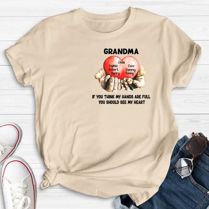 Custom Personalized Grandma T-shirt/ Hoodie - Gift Idea For Mother's Day/Grandma - Upto 7 Grandkids - If You Think My Hands Are Full You Should See My Heart