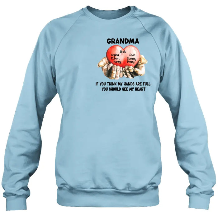 Custom Personalized Grandma T-shirt/ Hoodie - Gift Idea For Mother's Day/Grandma - Upto 7 Grandkids - If You Think My Hands Are Full You Should See My Heart