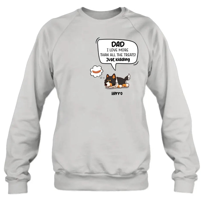 Custom Personalized Dog Shirt/ Hoodie - Gift Idea For Dog Lover/ Mother's Day/Father's Day - Dad I Love More Than All The Treats! Just Kidding