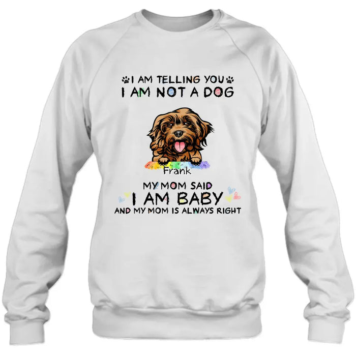 Custom Personalized Pet Mom Shirt/ Hoodie - Gift Idea For Dog/Cat Lover/ Mother's Day -   I Am Telling You I Am Not A Dog My Mom Said I Am A Baby And My Mom Is Always Right