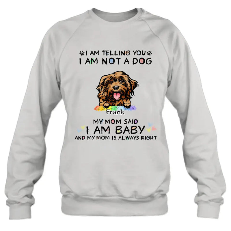 Personalized Pet Mom Shirt/Hoodie - Gift Idea For Dog/Cat Lover/Mother's Day - I Am Telling You I Am Not A Dog My Mom Said I Am A Baby And My Mom Is Always Right