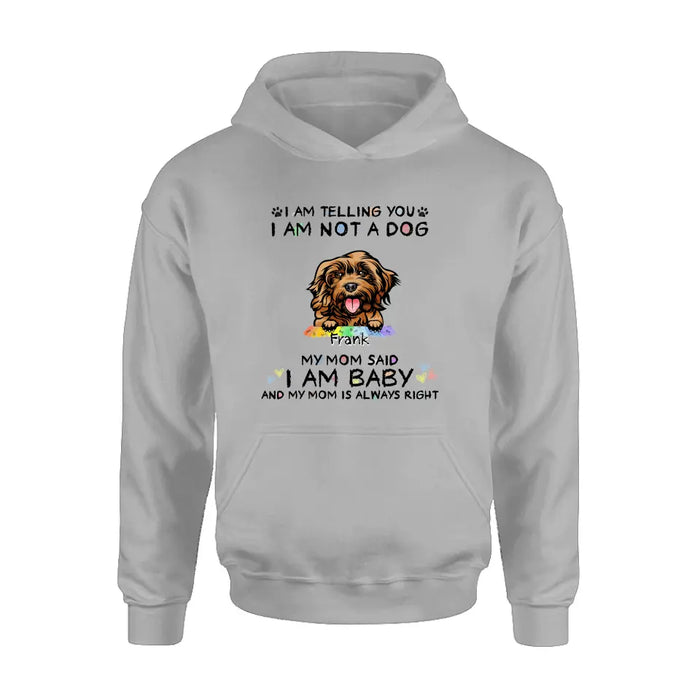 Custom Personalized Pet Mom Shirt/ Hoodie - Gift Idea For Dog/Cat Lover/ Mother's Day -   I Am Telling You I Am Not A Dog My Mom Said I Am A Baby And My Mom Is Always Right