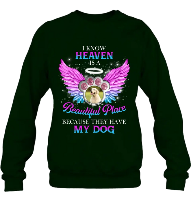 Custom Personalized Memorial Dog Photo Shirt/ Hoodie - Memorial Gift For Dog Lover - I Know Heaven Is A Beautiful Place Because They Have My Dog